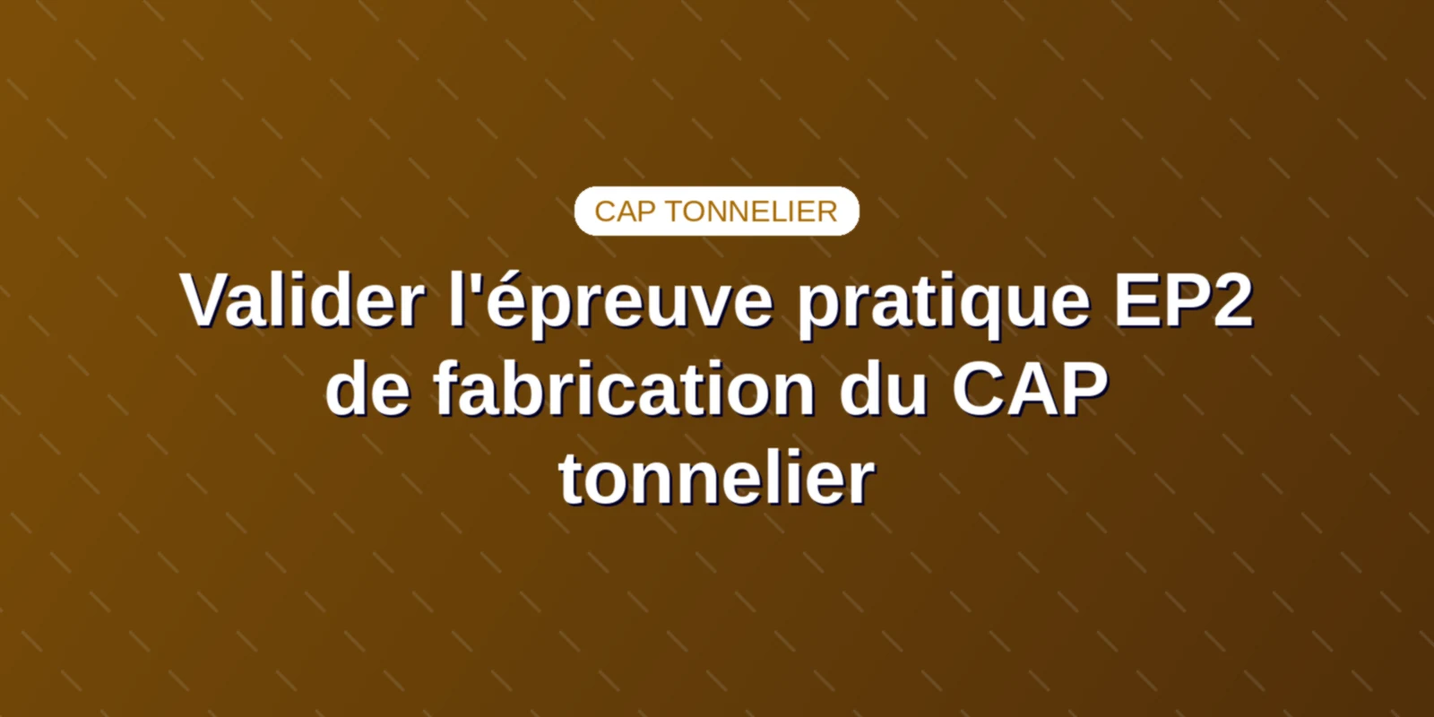 Couverture : Épreuve pratique EP2 de fabrication et réparation du CAP Tonnelier